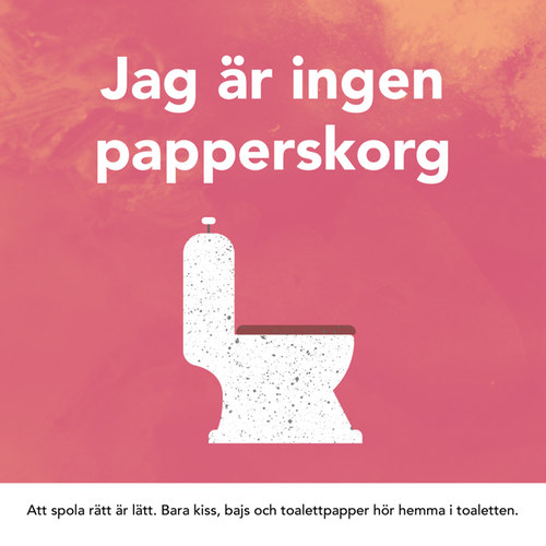 Bild på en toalett med texten: "Jag är ingen papperskorg. Att spola rätt är lätt. Bara kiss, bajs och toalettpapper hör hemma i toaletten."